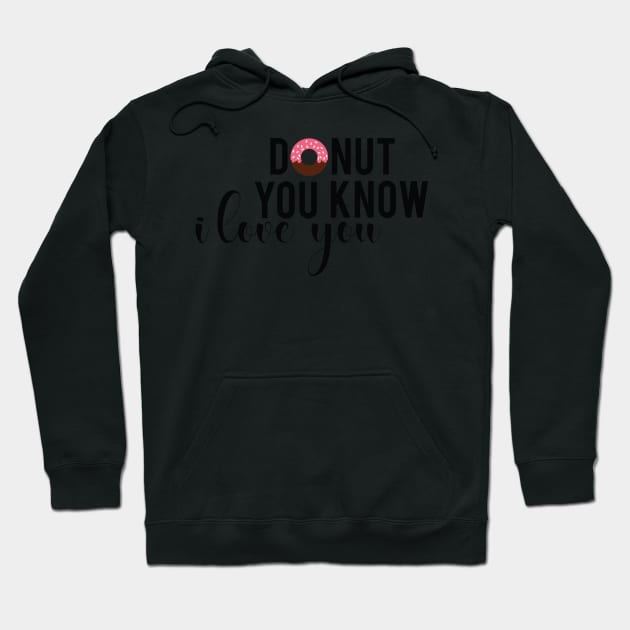 Donut You Know I Love You Funny Romantic Donuts Gift Hoodie by TheOptimizedCreative